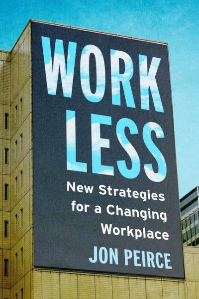Work less : new strategies for a changing workplace / Jon Pierce.