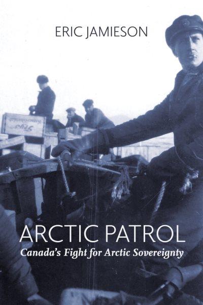 Arctic patrol : Canada's fight for Arctic sovereignty / Eric Jamieson.