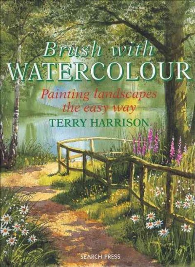 Brush with watercolour : painting landscapes the easy way / Terry Harrison.