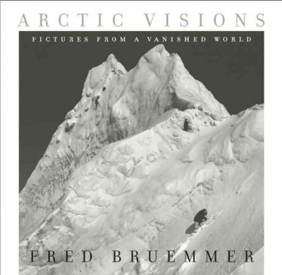 Arctic visions : pictures from a vanished world / Fred Bruemmer.