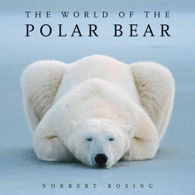 The world of the polar bear / Norbert Rosing.