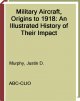 Military aircraft, origins to 1918 an illustrated history of their impact  Cover Image