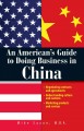 An American's guide to doing business in China negotiating contracts and agreements, understanding culture and customs, marketing products and services  Cover Image