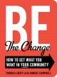 Be the change how to get what you want in your community  Cover Image