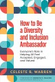 How to Be a Diversity and Inclusion Ambassador Everyone's Role in Helping All Feel Accepted, Engaged, and Valued. Cover Image